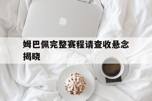 姆巴佩完整赛程请查收悬念揭晓(姆巴佩转会皇马接近完成最新消息)|VG捕鱼官网